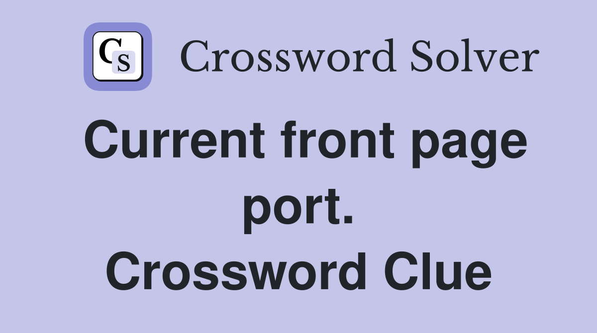 Current front page port. Crossword Clue
