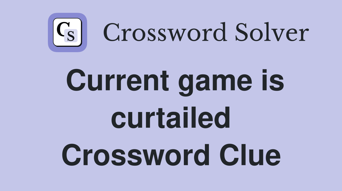 Current game is curtailed Crossword Clue