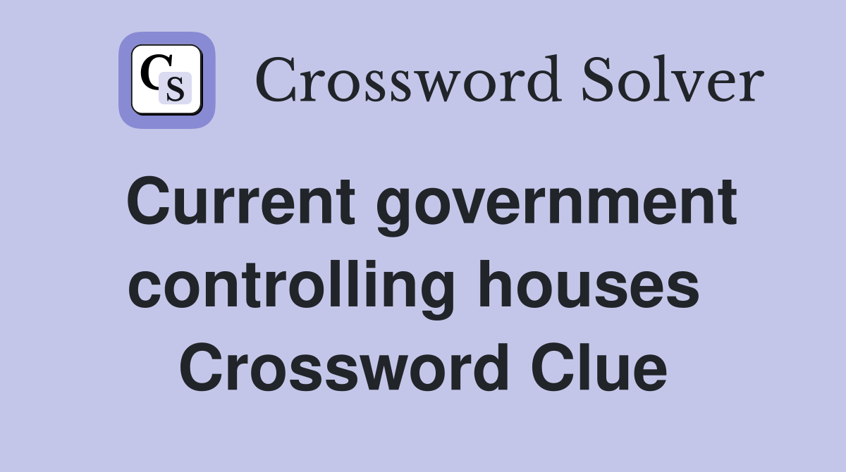 Current government controlling houses  Crossword Clue