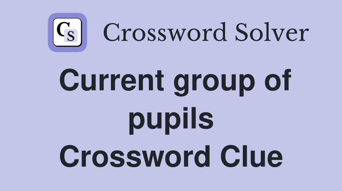 Current group of pupils Crossword Clue