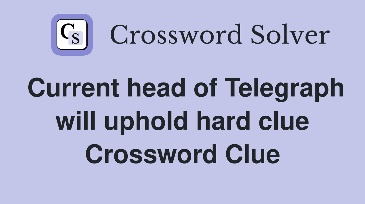 Current head of Telegraph will uphold hard clue Crossword Clue