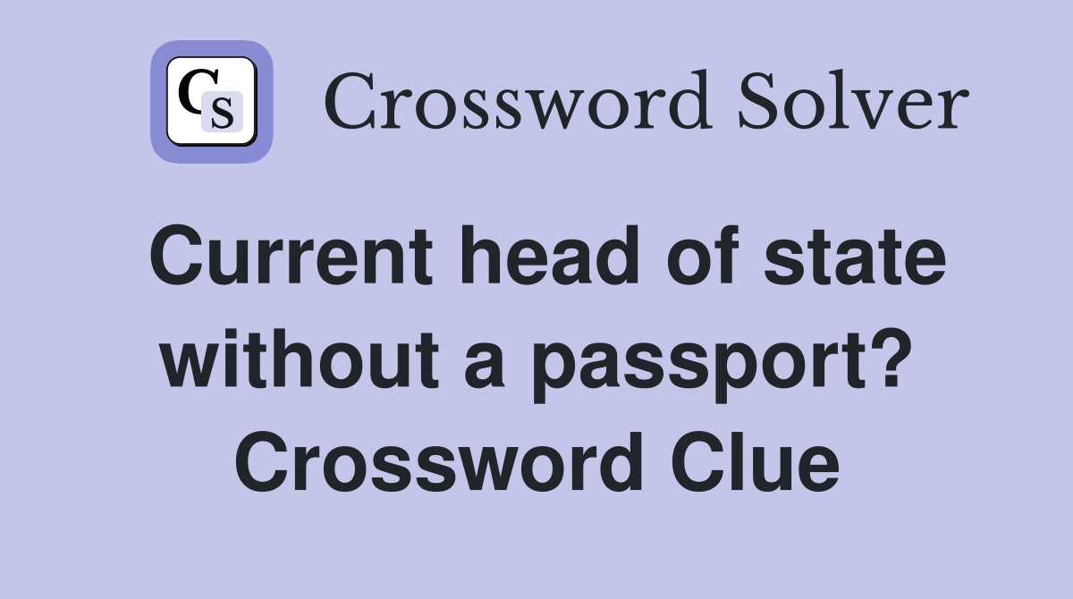 Current head of state without a passport? Crossword Clue