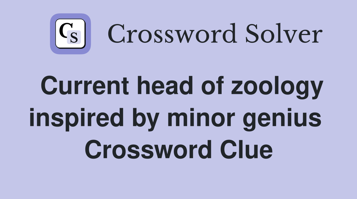 Current head of zoology inspired by minor genius  Crossword Clue