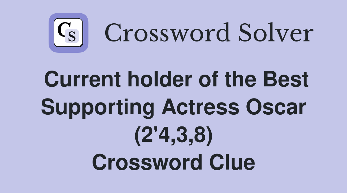 Current holder of the Best Supporting Actress Oscar (2'4,3,8) Crossword Clue