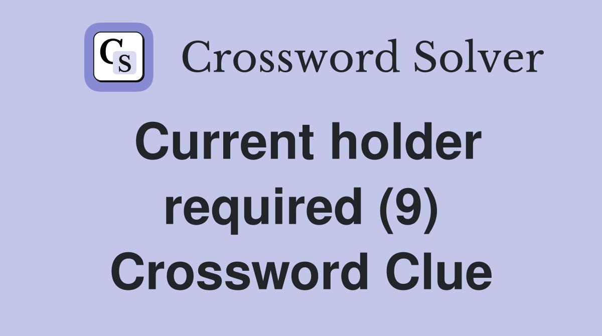 Current holder required (9) Crossword Clue