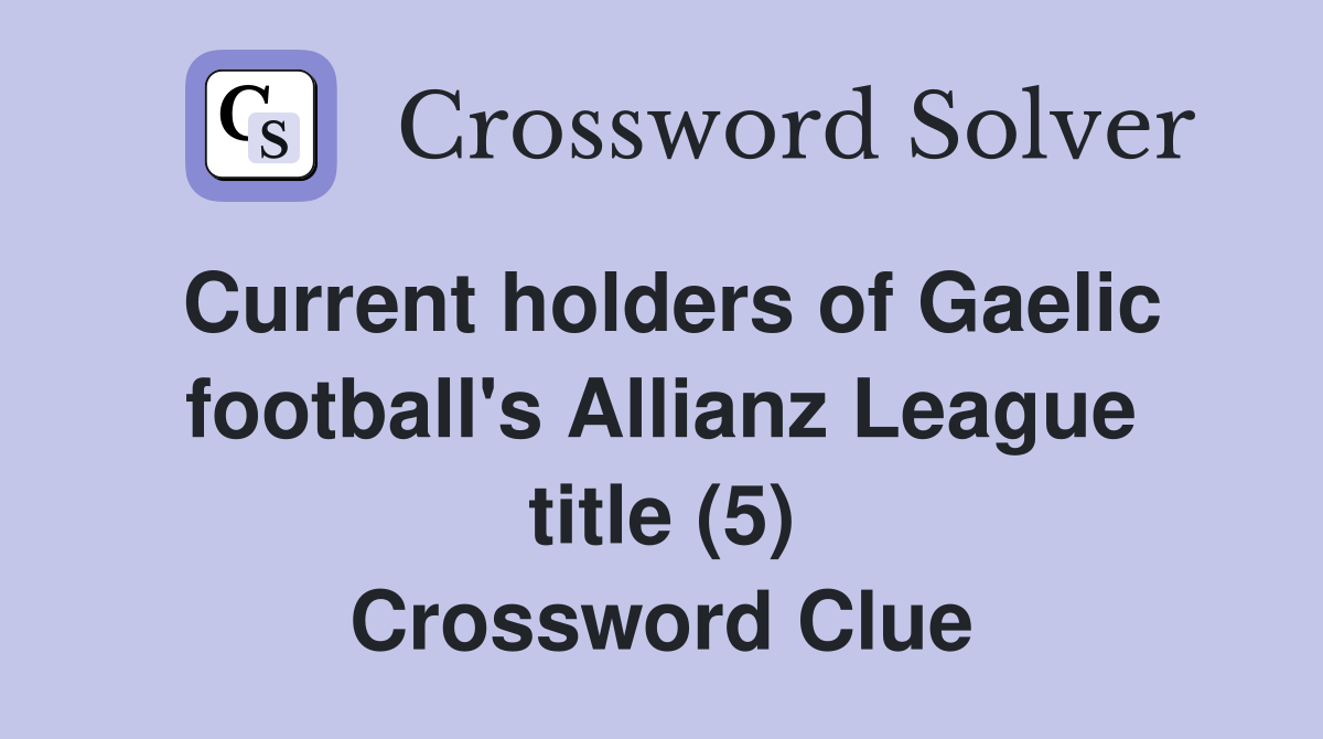 Current holders of Gaelic football's Allianz League title (5) Crossword Clue