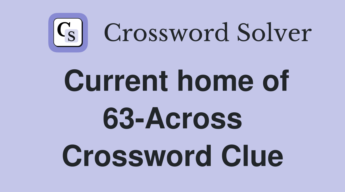 Current home of 63-Across Crossword Clue