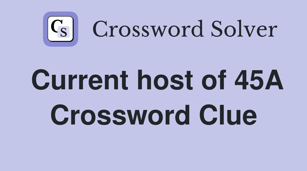 Current host of 45A Crossword Clue