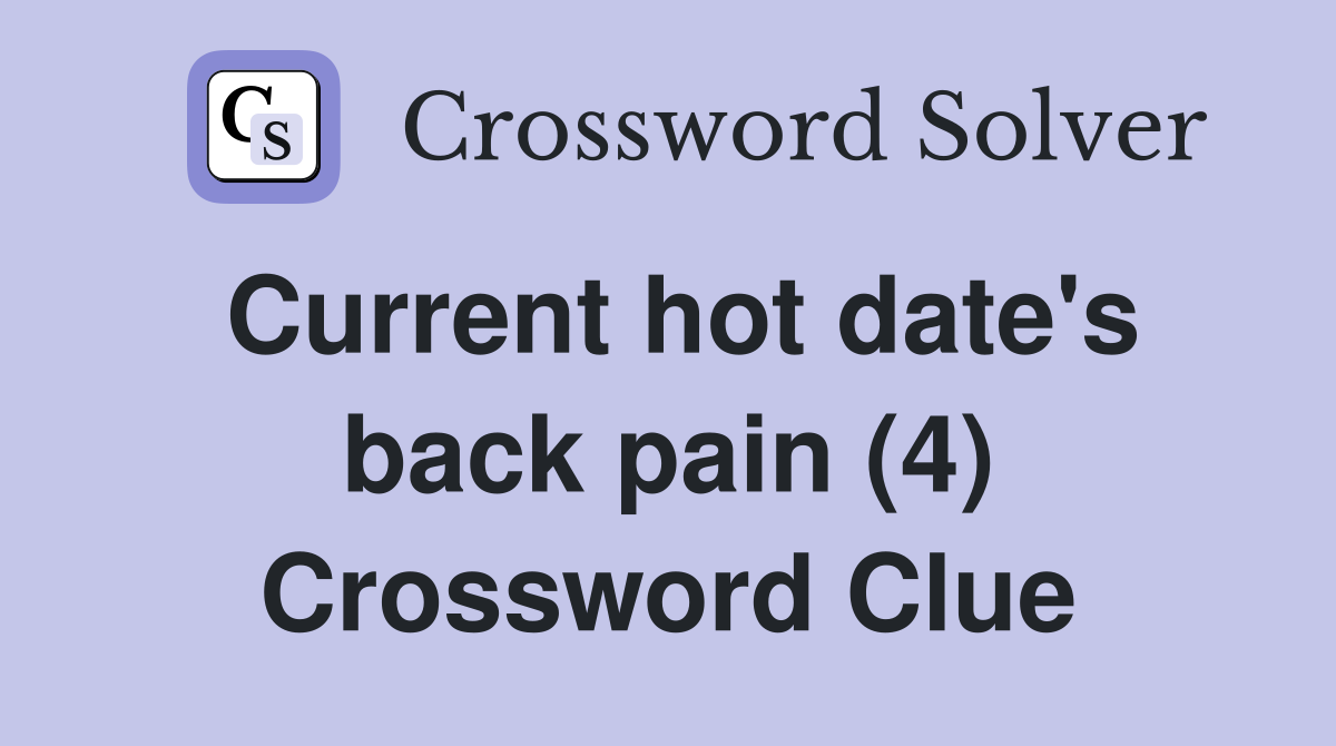 Current hot date's back pain (4) Crossword Clue