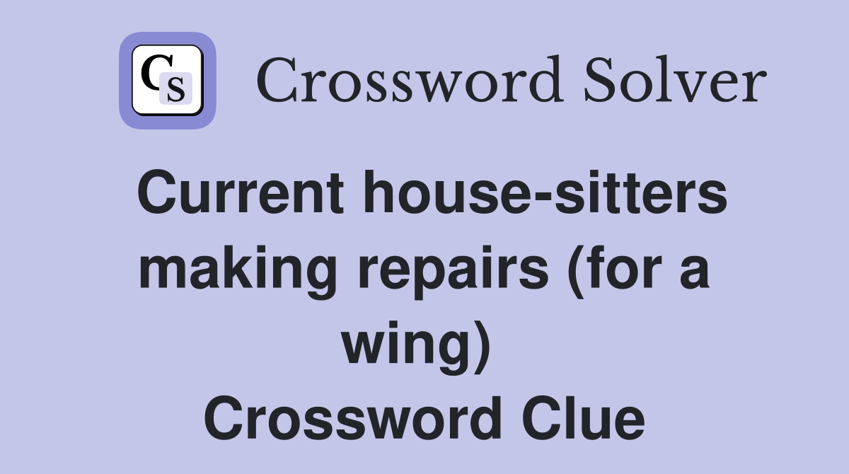 Current house-sitters making repairs (for a wing)  Crossword Clue