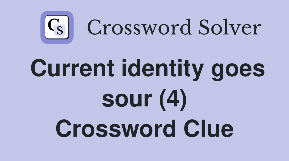 Current identity goes sour (4) Crossword Clue