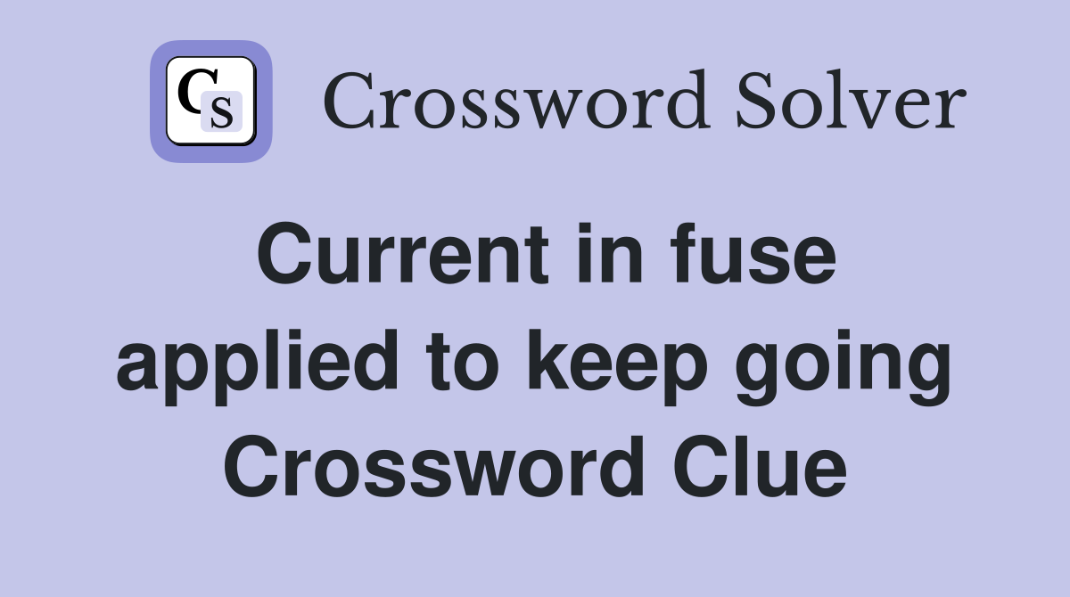 Current in fuse applied to keep going Crossword Clue