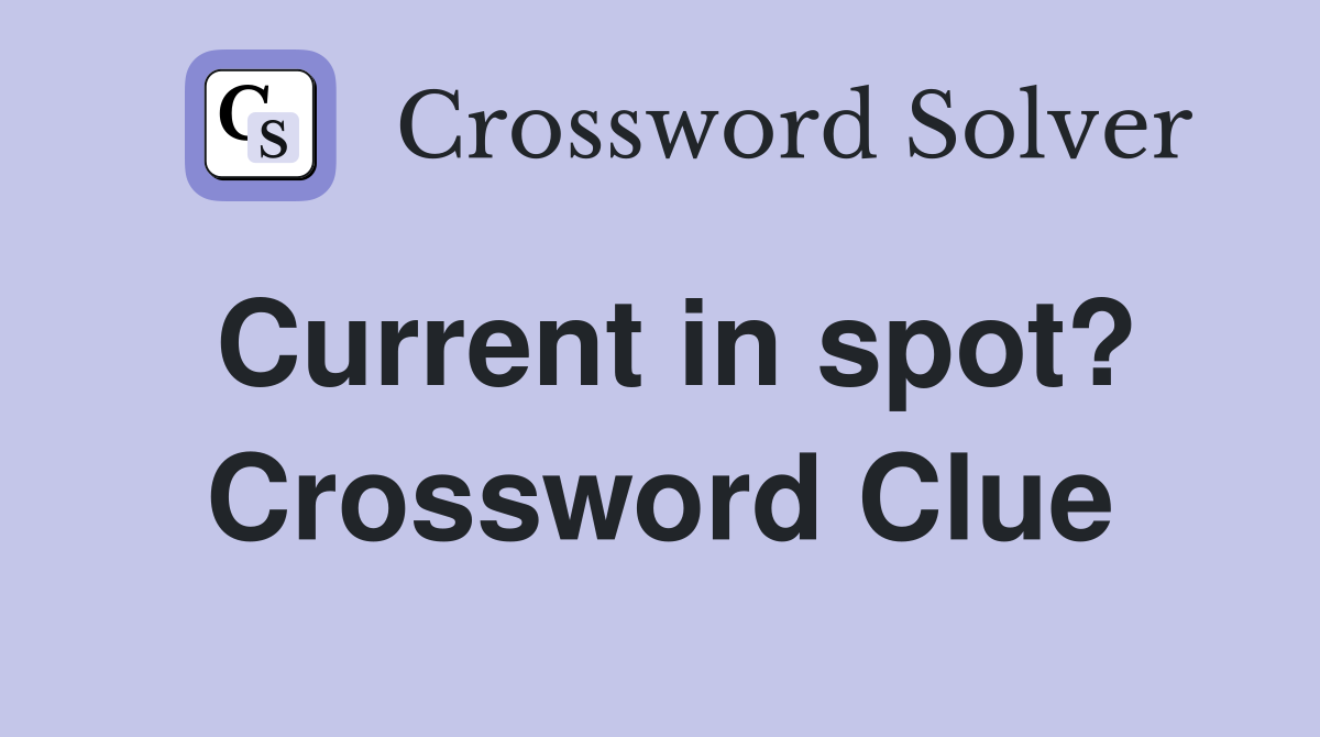 Current in spot? Crossword Clue
