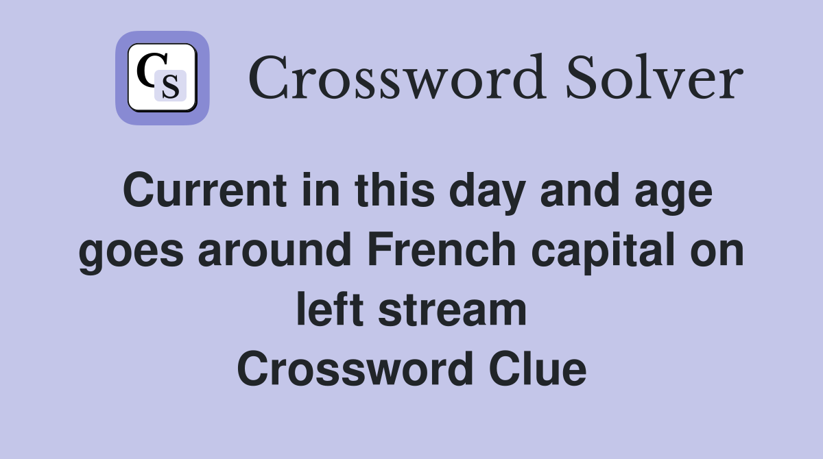 Current in this day and age goes around French capital on left stream Crossword Clue