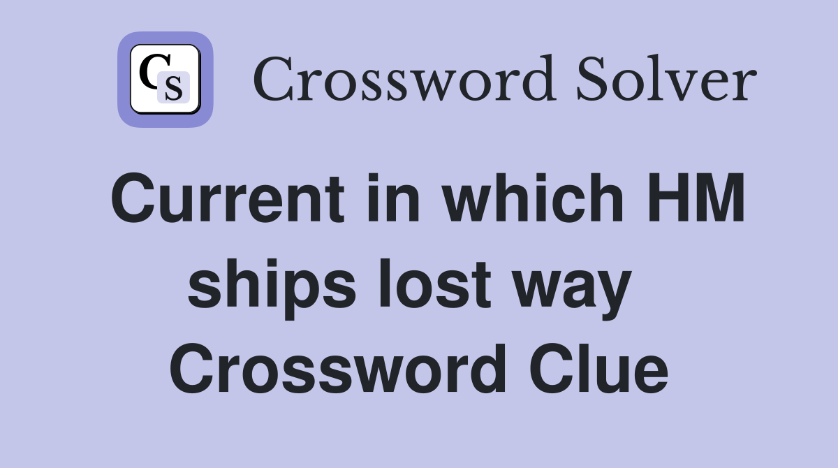 Current in which HM ships lost way  Crossword Clue