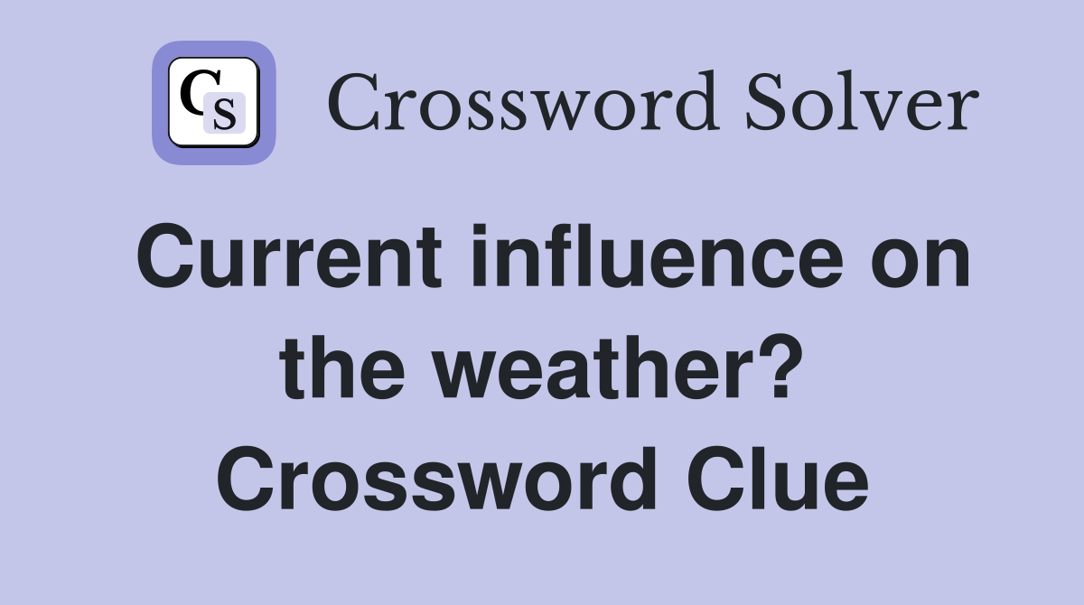 Current influence on the weather? Crossword Clue
