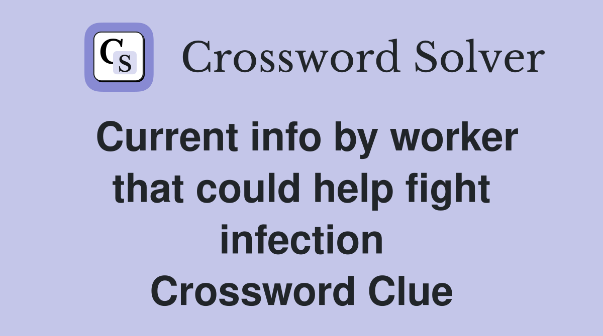 Current info by worker that could help fight infection Crossword Clue