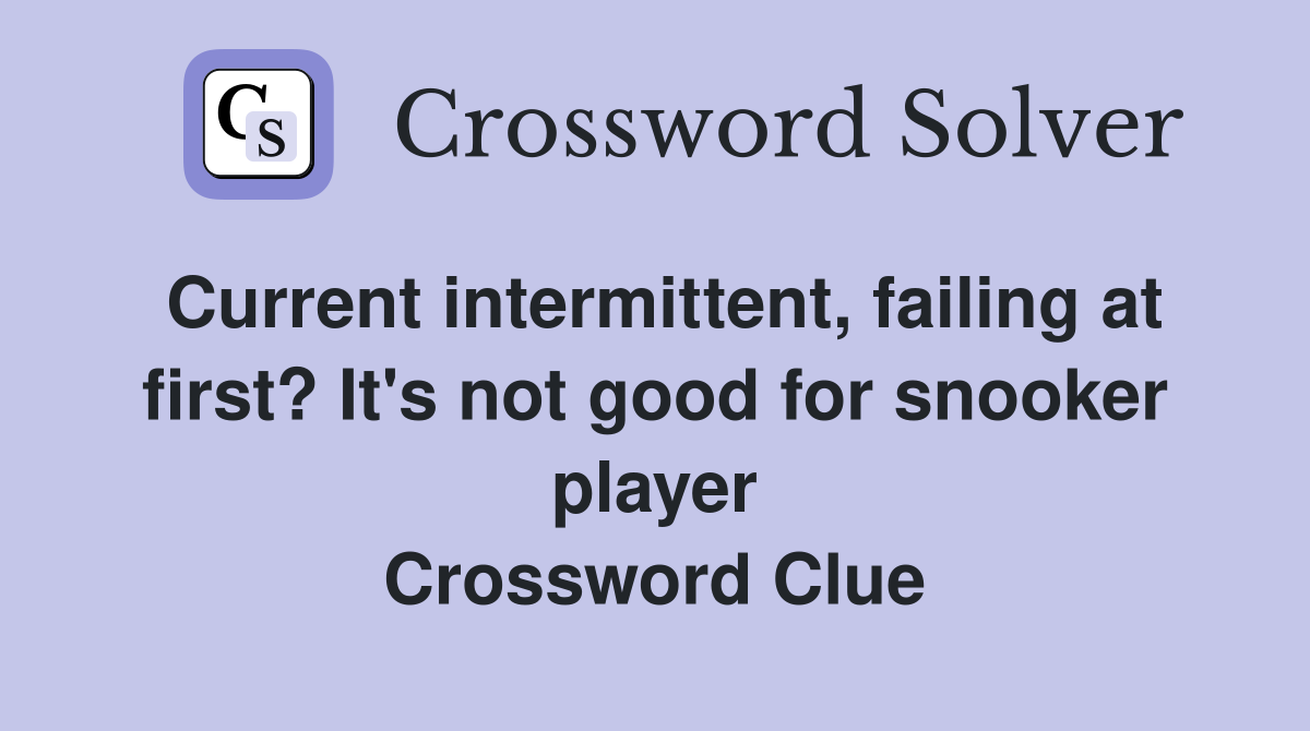Current intermittent, failing at first? It's not good for snooker player Crossword Clue