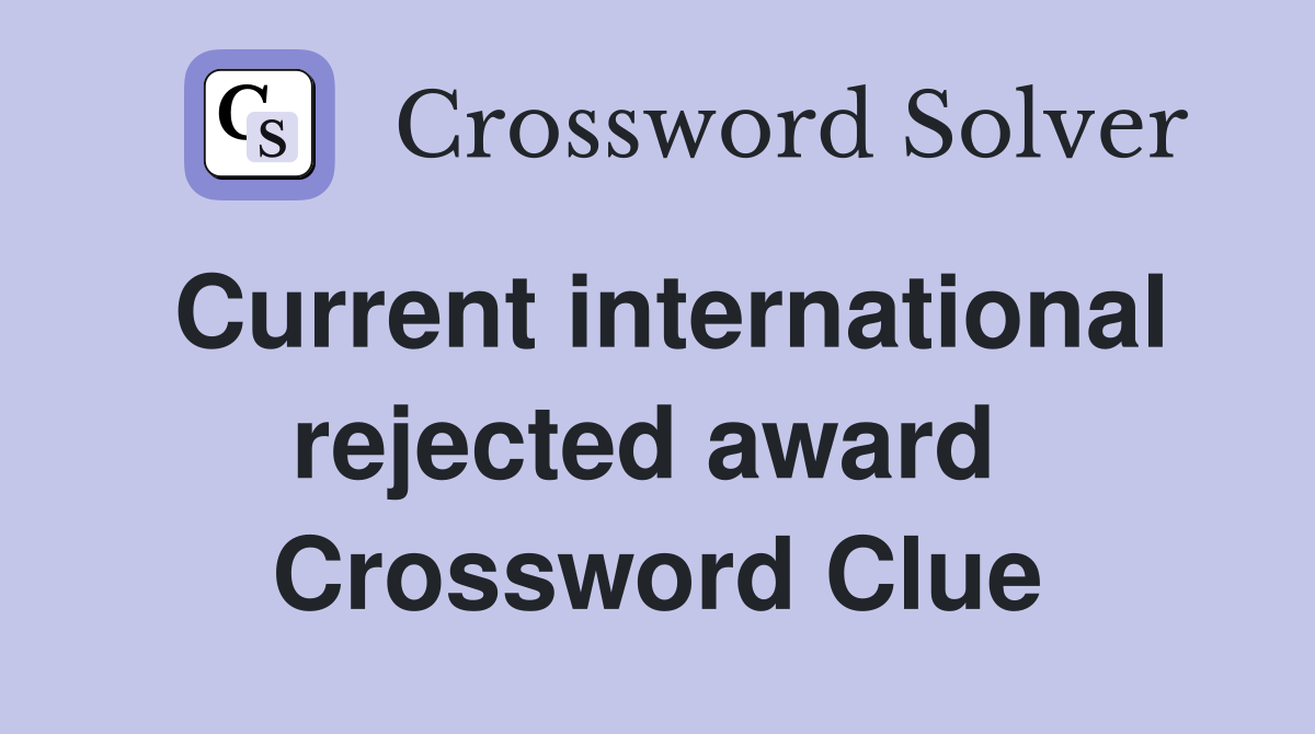 Current international rejected award  Crossword Clue
