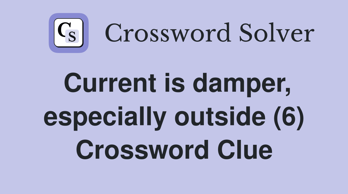 Current is damper, especially outside (6) Crossword Clue