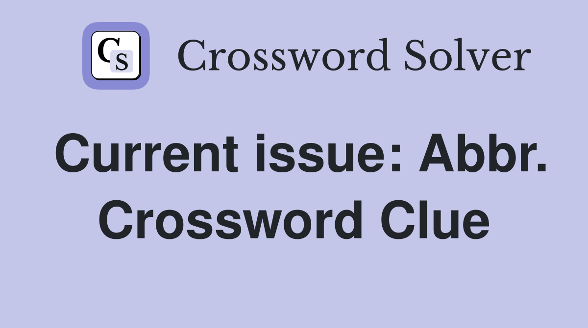 Current issue: Abbr. Crossword Clue