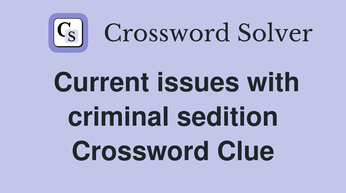 Current issues with criminal sedition Crossword Clue