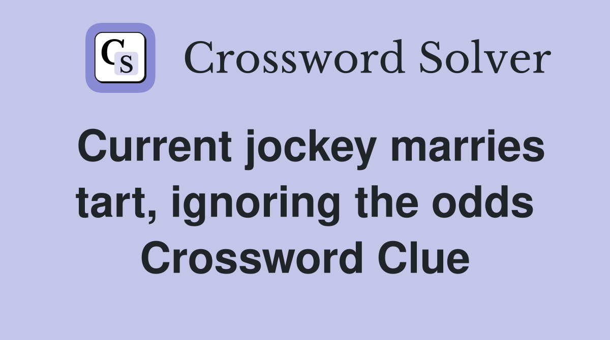 Current jockey marries tart, ignoring the odds Crossword Clue