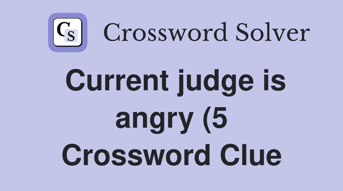 Current judge is angry (5) Crossword Clue Answers Crossword Solver Current judge is angry (5) Crossword Clue Answers Crossword Solver