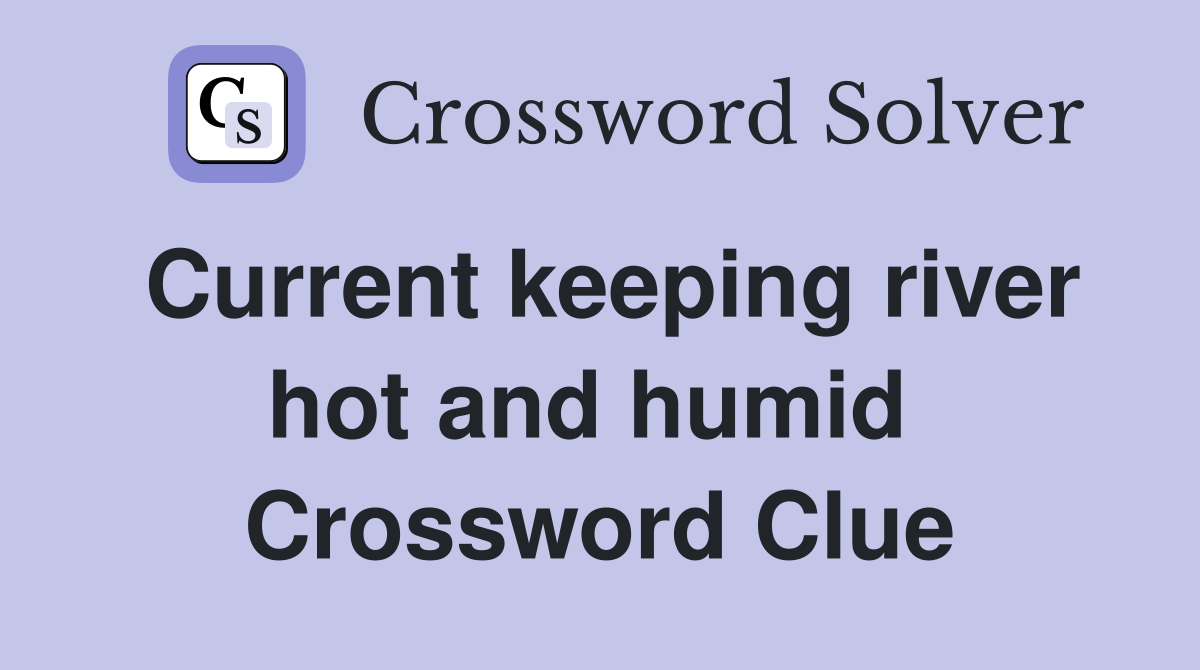 Current keeping river hot and humid  Crossword Clue
