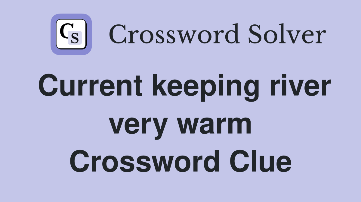 Current keeping river very warm Crossword Clue