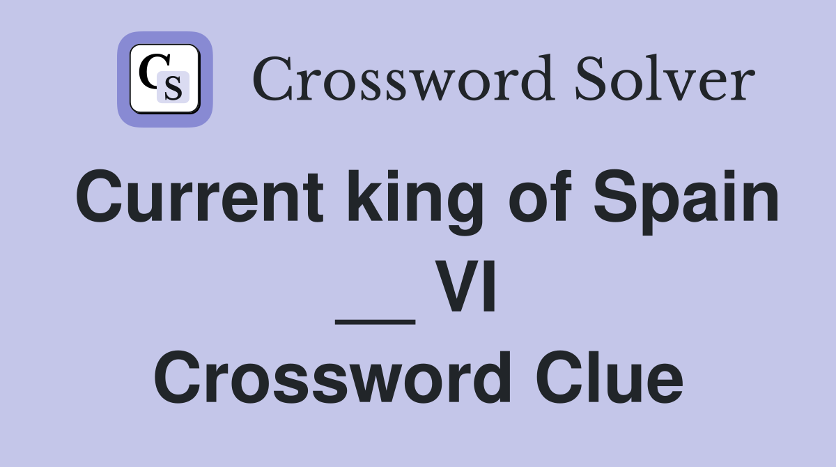 Current king of Spain __ VI Crossword Clue