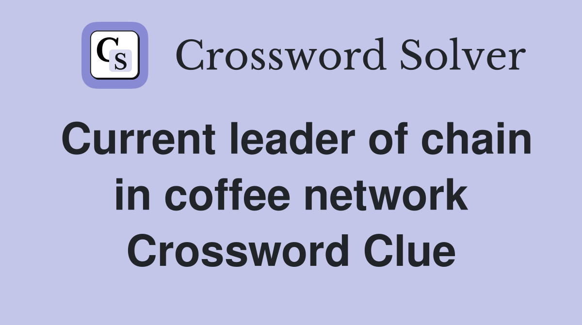 Current leader of chain in coffee network Crossword Clue