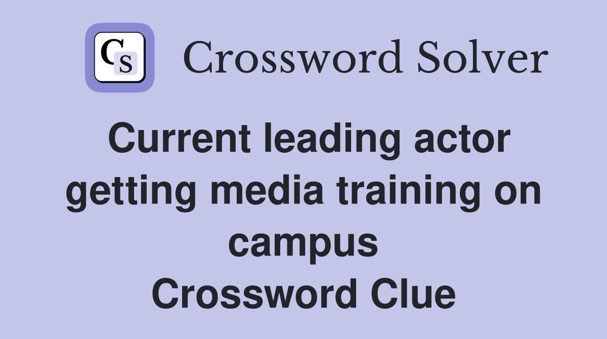 Current leading actor getting media training on campus Crossword Clue