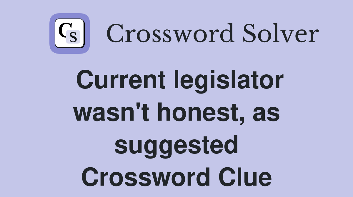 Current legislator wasn't honest, as suggested Crossword Clue