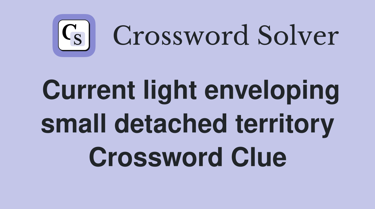Current light enveloping small detached territory Crossword Clue