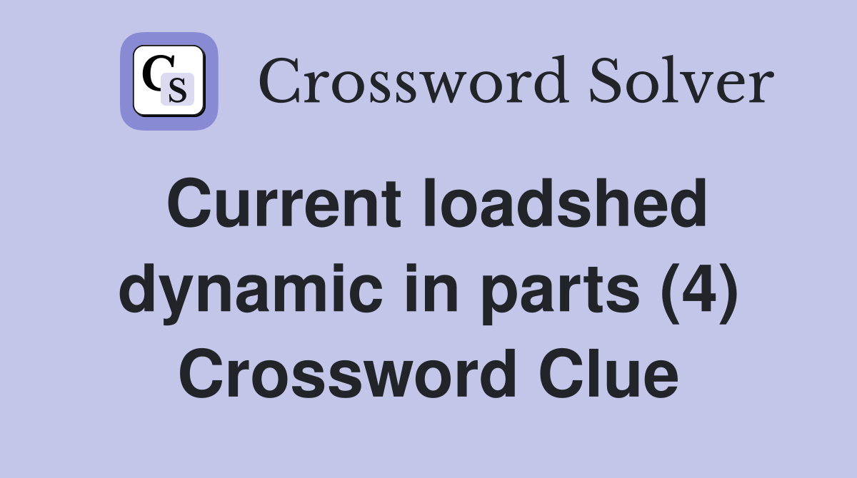 Current loadshed dynamic in parts (4) Crossword Clue
