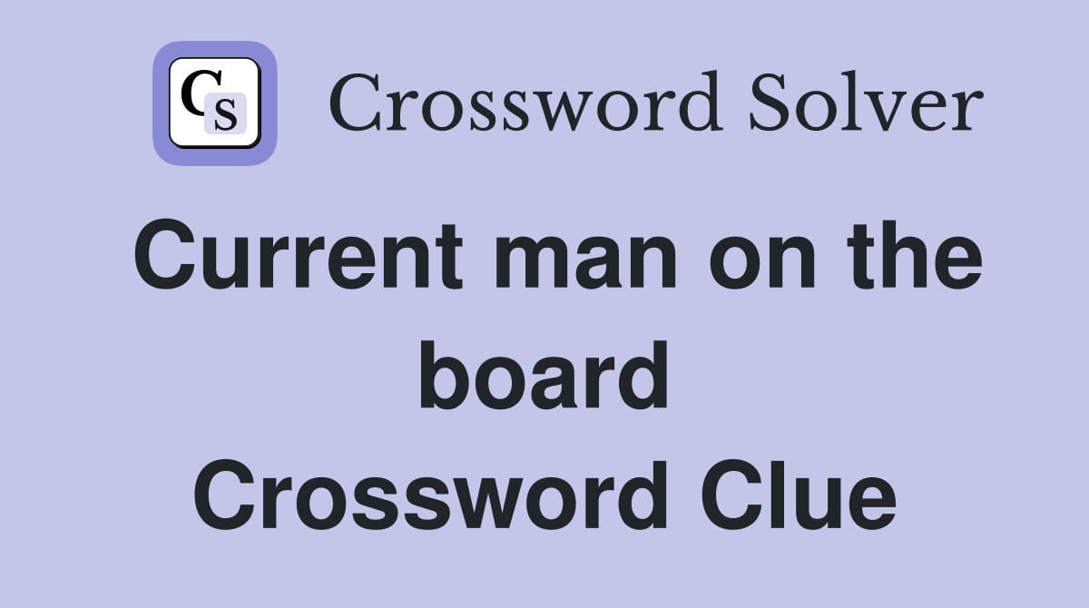 Current man on the board Crossword Clue