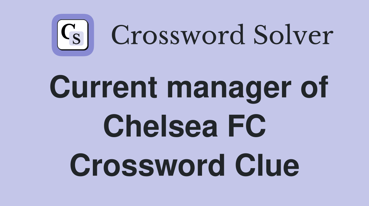 Current manager of Chelsea FC Crossword Clue