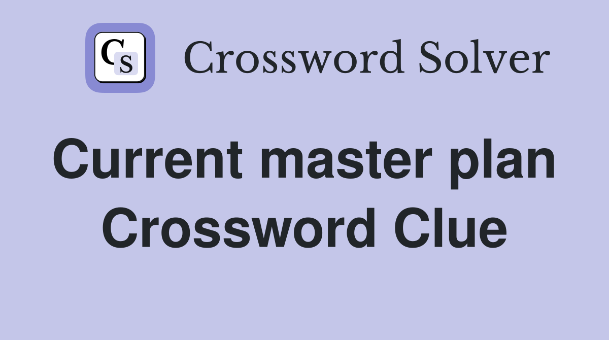 Current master plan  Crossword Clue