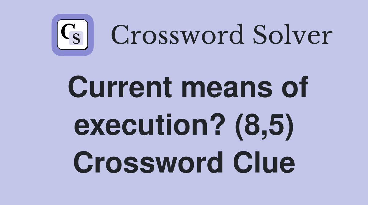 Current means of execution? (8,5) Crossword Clue