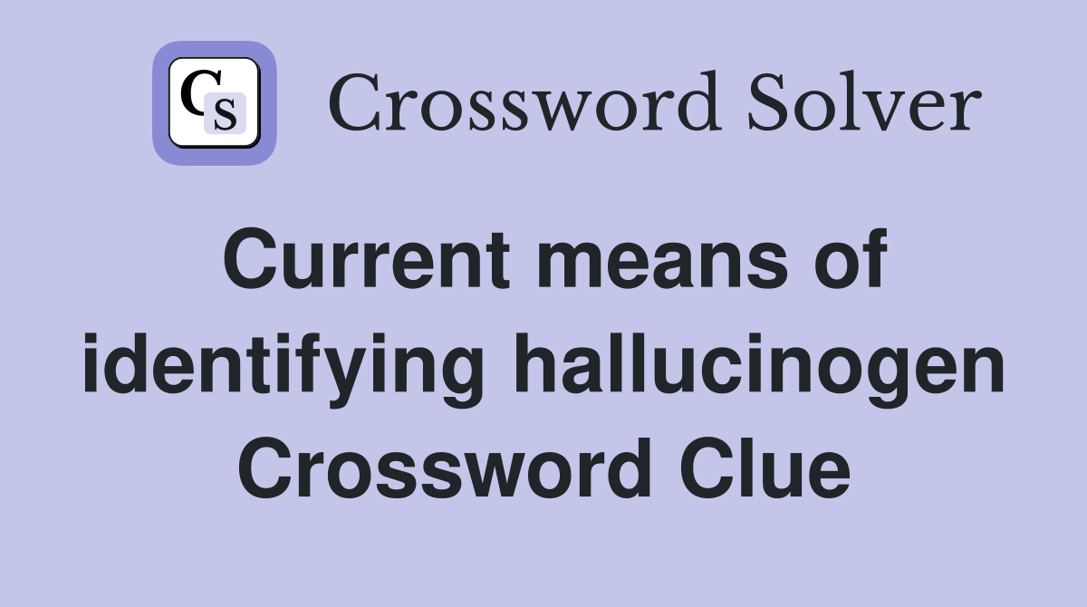 Current means of identifying hallucinogen Crossword Clue