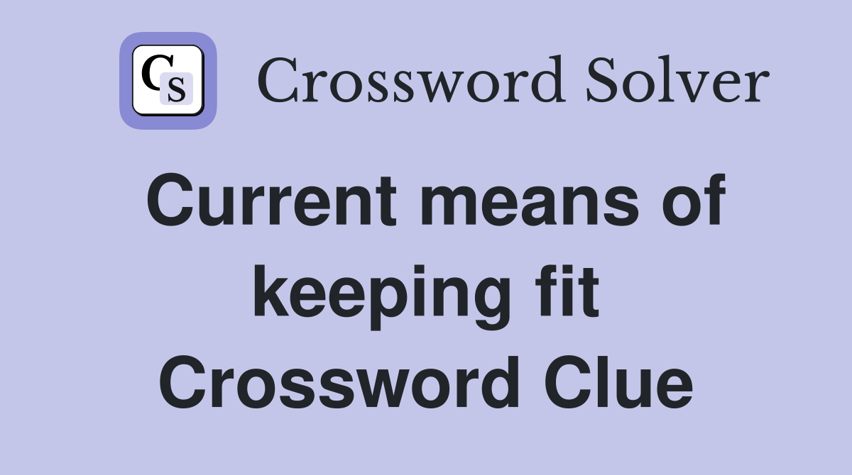 Current means of keeping fit Crossword Clue