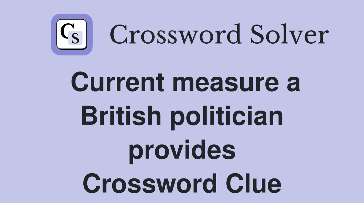 Current measure a British politician provides Crossword Clue