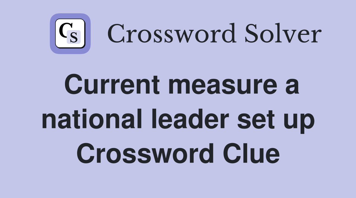 Current measure a national leader set up Crossword Clue