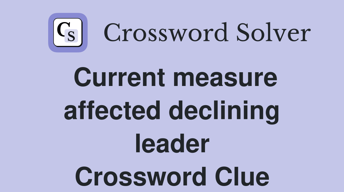 Current measure affected declining leader Crossword Clue