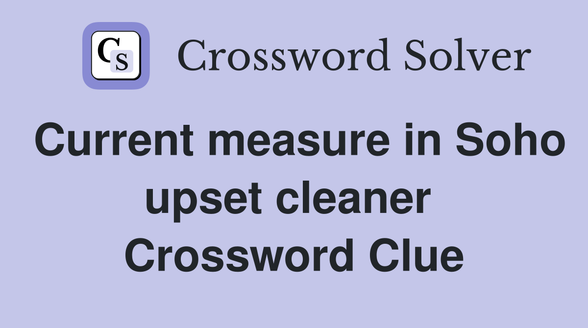 Current measure in Soho upset cleaner  Crossword Clue