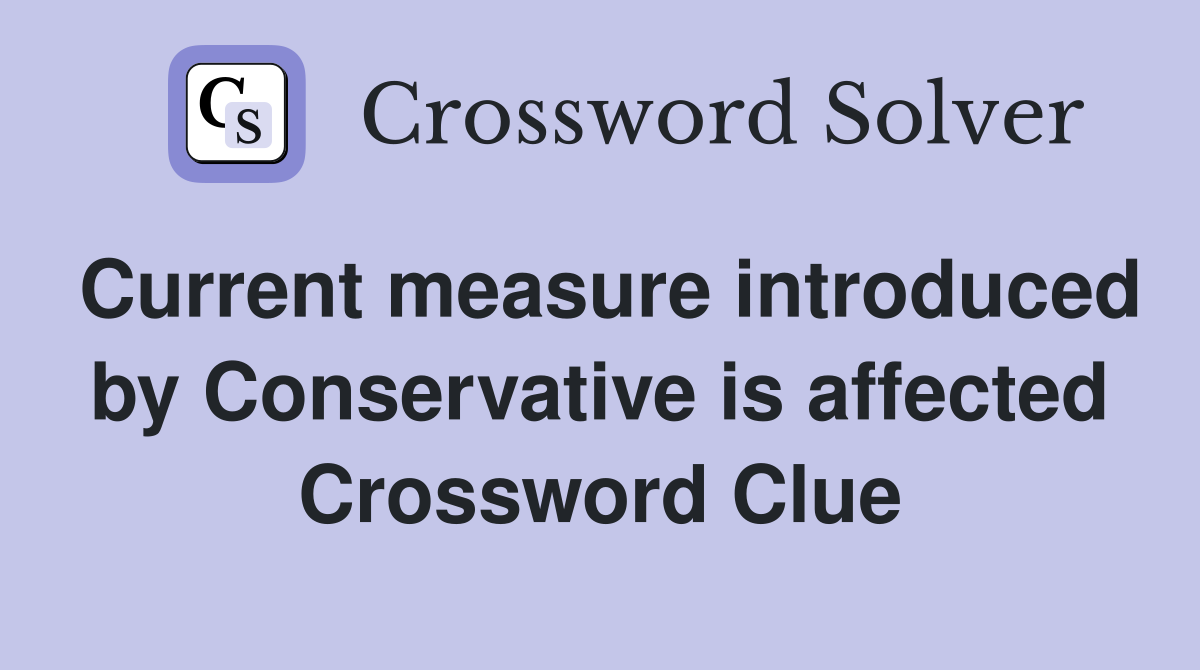 Current measure introduced by Conservative is affected Crossword Clue