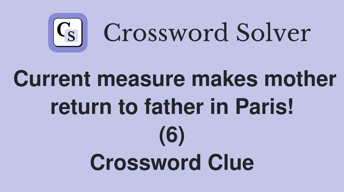 Current measure makes mother return to father in Paris! (6) Crossword Clue