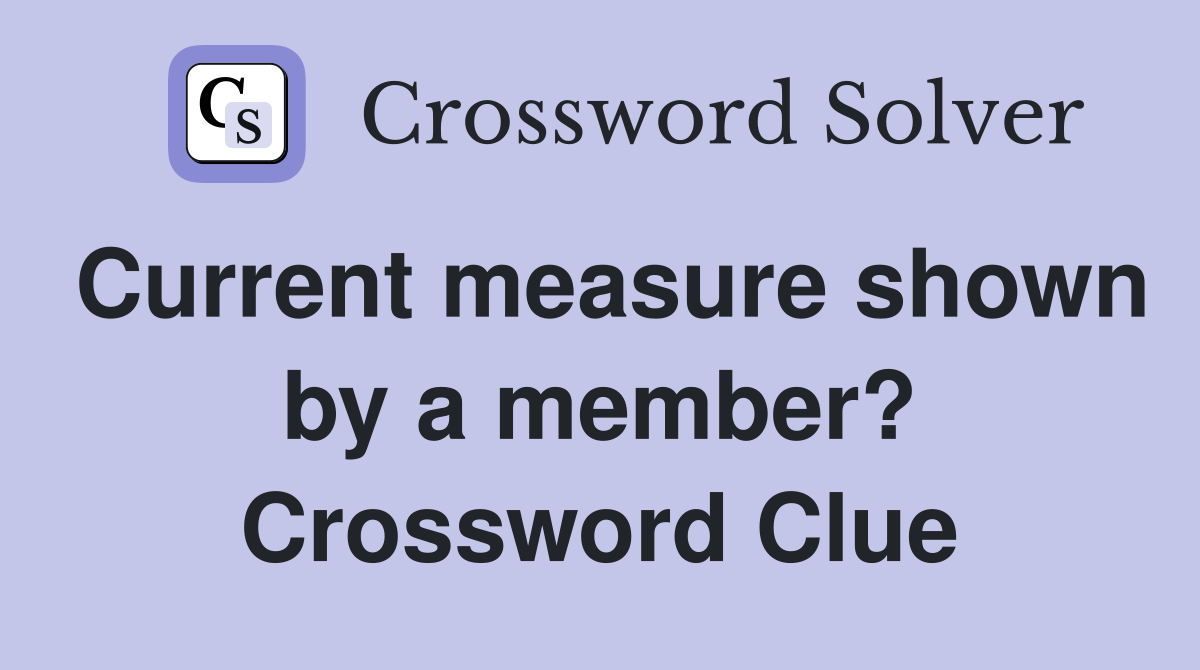 Current measure shown by a member? Crossword Clue