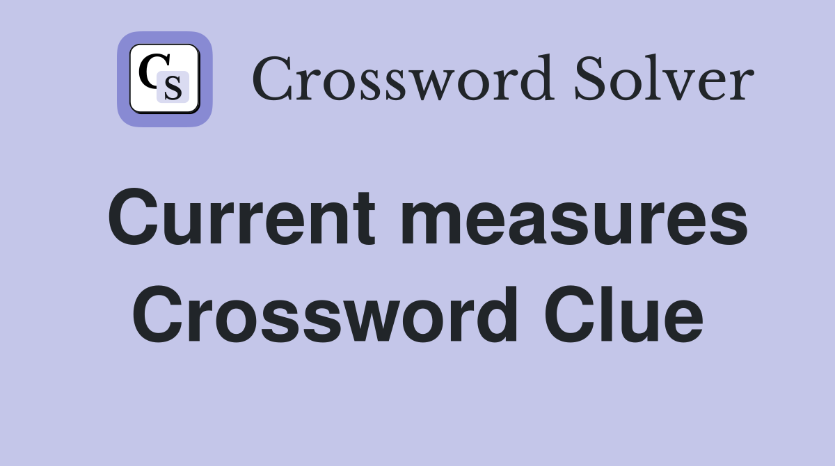 Current measures Crossword Clue